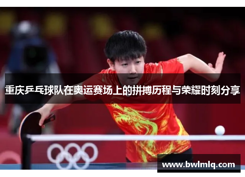 重庆乒乓球队在奥运赛场上的拼搏历程与荣耀时刻分享
