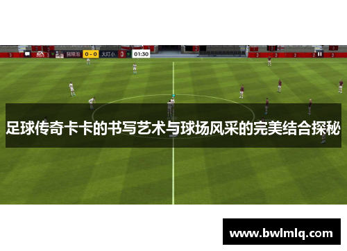 足球传奇卡卡的书写艺术与球场风采的完美结合探秘