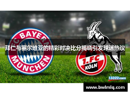 拜仁与塞尔维亚的精彩对决比分揭晓引发球迷热议
